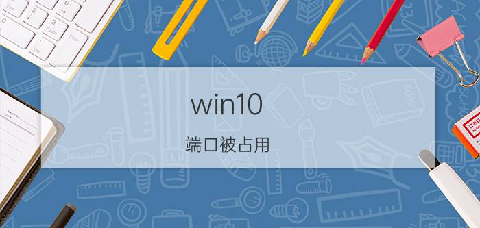 win10 端口被占用 plc端口被占用怎么解决？